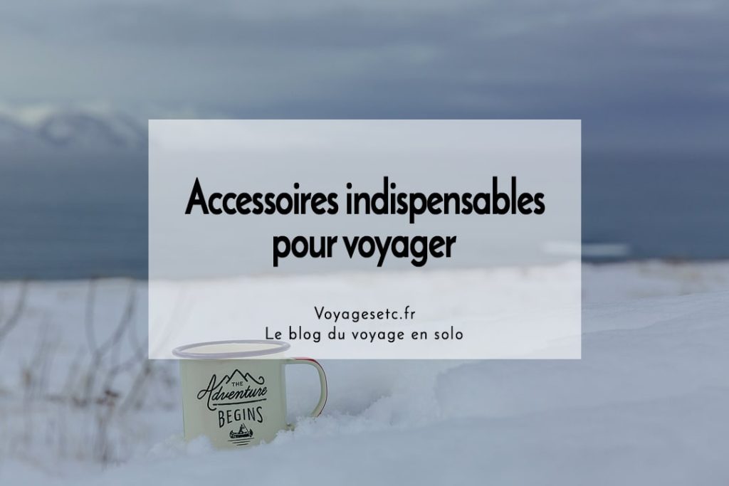 Accessoires indispensables pour voyager