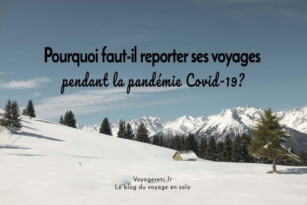 Pourquoi faut-il reporter ses voyages pendant la pandémie Covid-19 ?